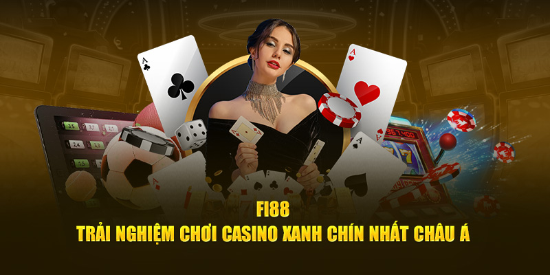 Fi88 | Trải Nghiệm Chơi Casino Xanh Chín Nhất Châu Á