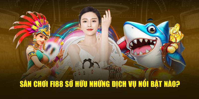 Sân chơi Fi88 sở hữu những dịch vụ nổi bật nào